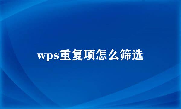 wps重复项怎么筛选