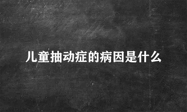 儿童抽动症的病因是什么