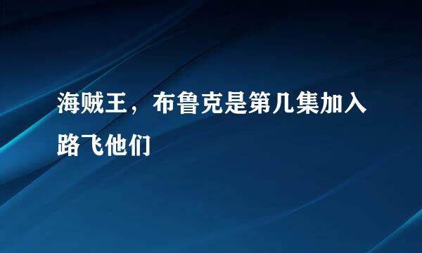 海贼王,布鲁克是第几集加入路飞他们