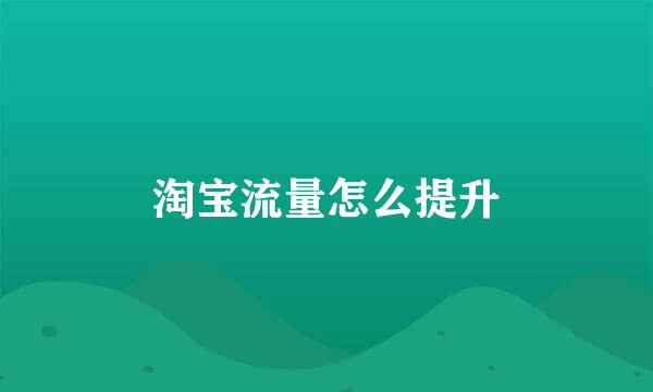 淘宝流量怎么提升