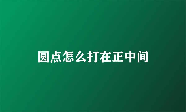 圆点怎么打在正中间