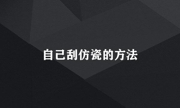 自己刮仿瓷的方法