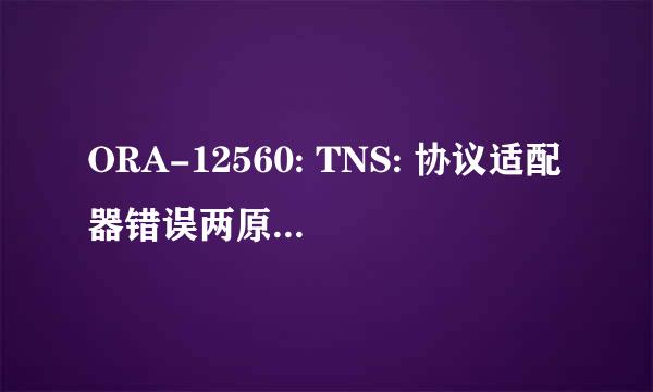 ORA-12560: TNS: 协议适配器错误两原因解决方法