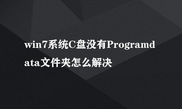 win7系统C盘没有Programdata文件夹怎么解决