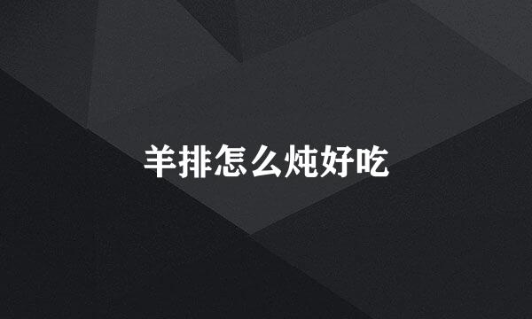 羊排怎么炖好吃