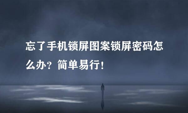 忘了手机锁屏图案锁屏密码怎么办?简单易行!