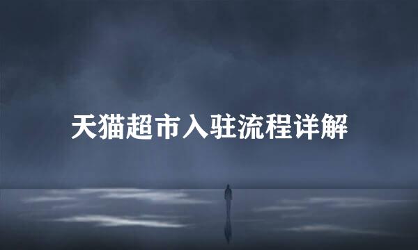天猫超市入驻流程详解