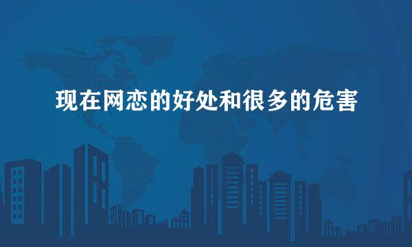 现在网恋的好处和很多的危害