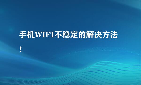 手机WIFI不稳定的解决方法!