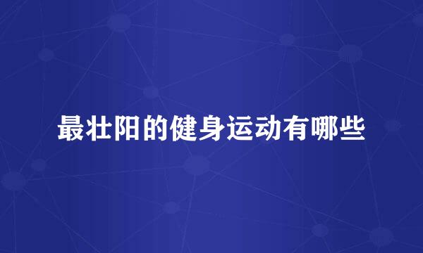 最壮阳的健身运动有哪些