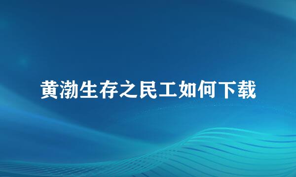 黄渤生存之民工如何下载