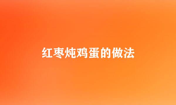 红枣炖鸡蛋的做法