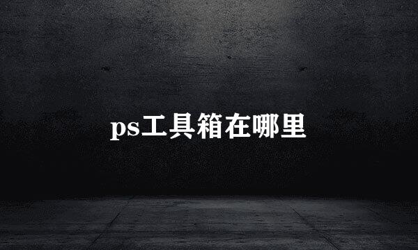 ps工具箱在哪里