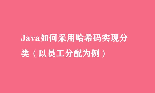 Java如何采用哈希码实现分类(以员工分配为例)