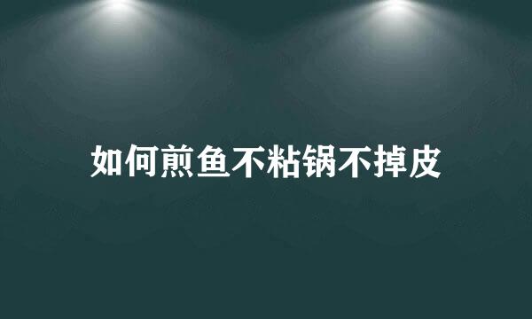 如何煎鱼不粘锅不掉皮