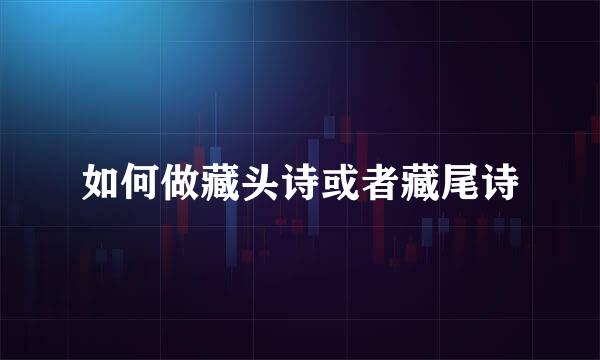 如何做藏头诗或者藏尾诗