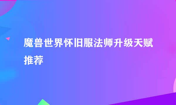魔兽世界怀旧服法师升级天赋推荐