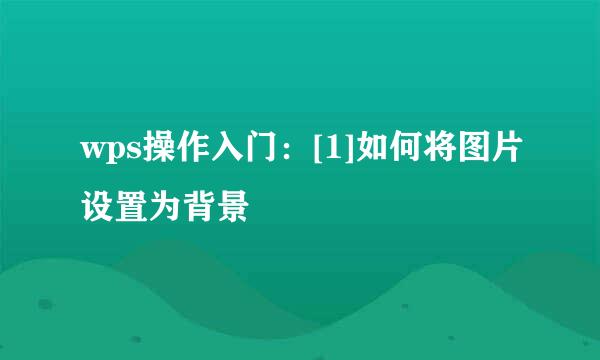 wps操作入门：[1]如何将图片设置为背景