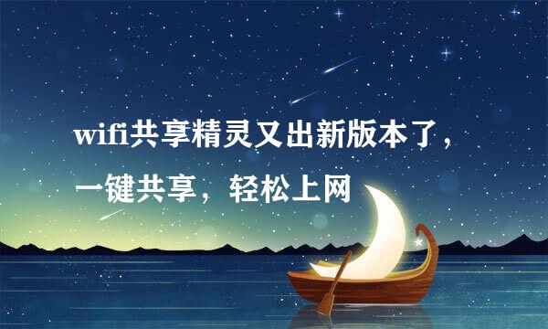 wifi共享精灵又出新版本了,一键共享,轻松上网