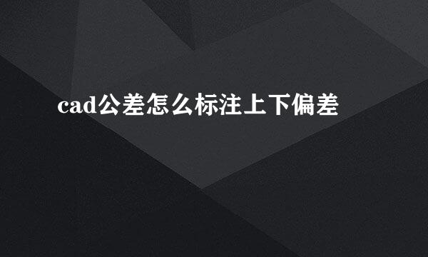cad公差怎么标注上下偏差
