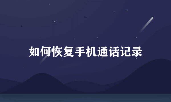 如何恢复手机通话记录