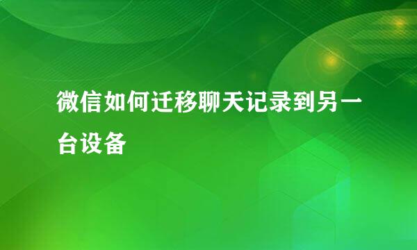 微信如何迁移聊天记录到另一台设备