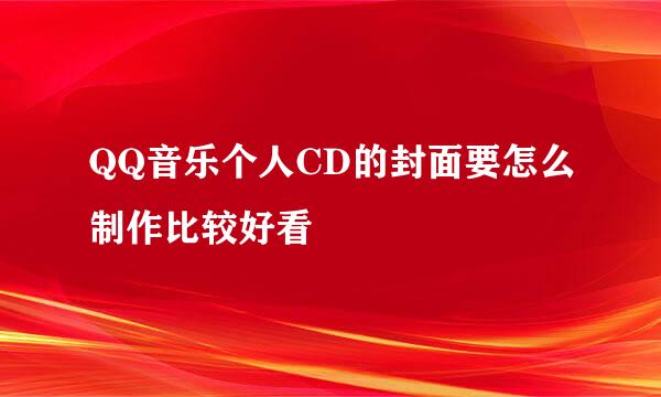 QQ音乐个人CD的封面要怎么制作比较好看