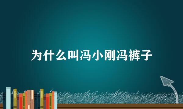 为什么叫冯小刚冯裤子