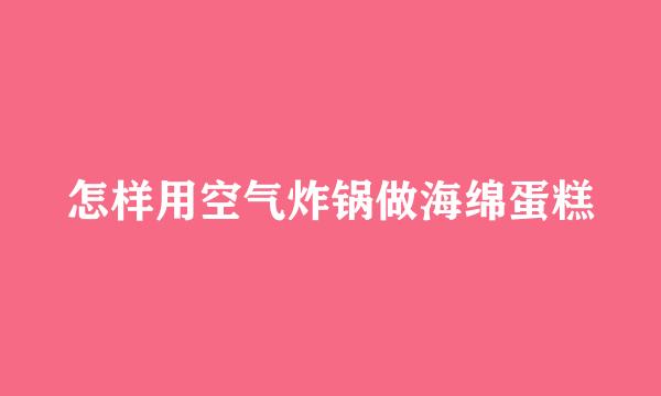 怎样用空气炸锅做海绵蛋糕