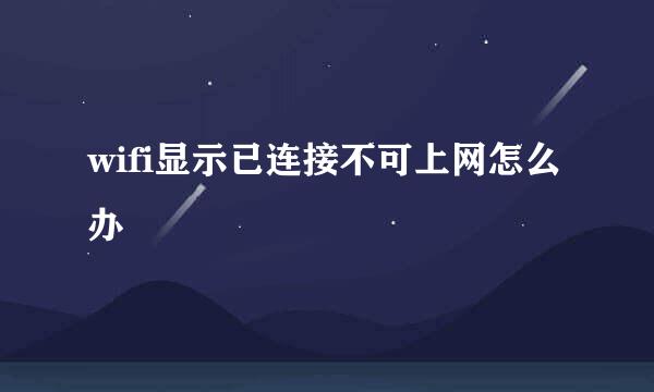 wifi显示已连接不可上网怎么办