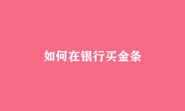 如何在银行买金条
