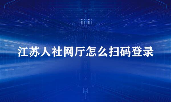 江苏人社网厅怎么扫码登录