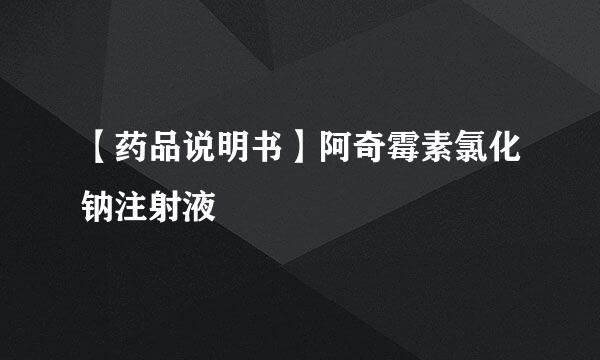 【药品说明书】阿奇霉素氯化钠注射液