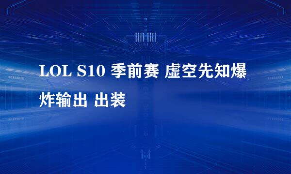 LOL S10 季前赛 虚空先知爆炸输出 出装