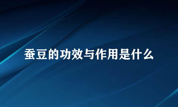 蚕豆的功效与作用是什么