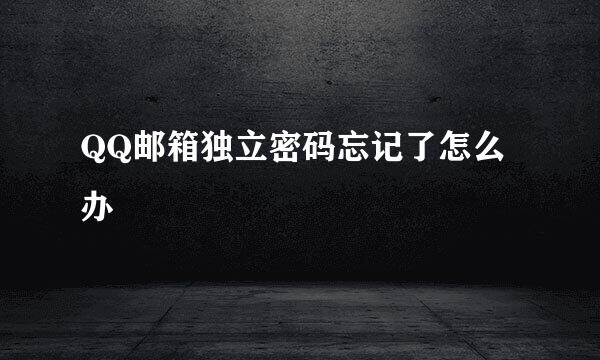 QQ邮箱独立密码忘记了怎么办