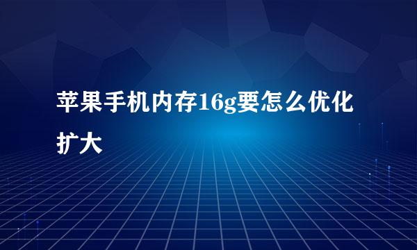 苹果手机内存16g要怎么优化扩大