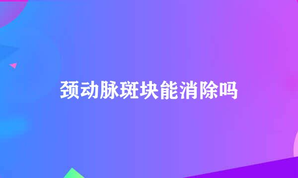 颈动脉斑块能消除吗