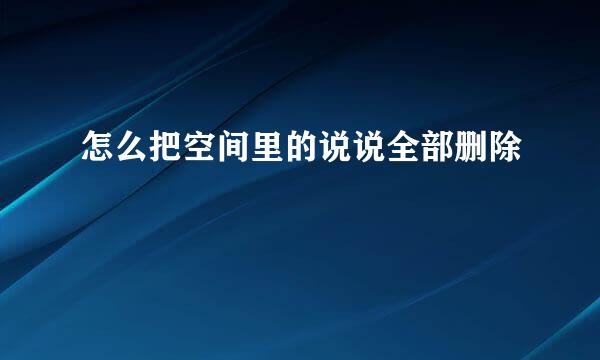 怎么把空间里的说说全部删除