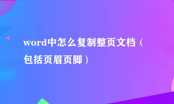 word中怎么复制整页文档（包括页眉页脚）