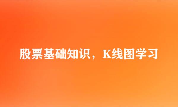 股票基础知识,K线图学习