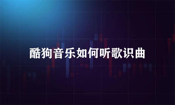 酷狗音乐如何听歌识曲