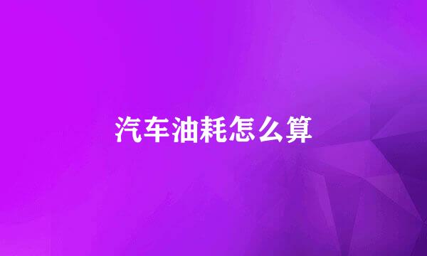 汽车油耗怎么算