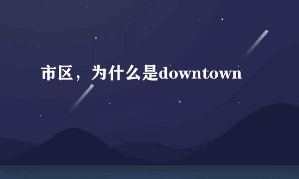 市区,为什么是downtown
