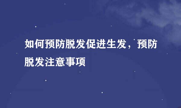 如何预防脱发促进生发，预防脱发注意事项