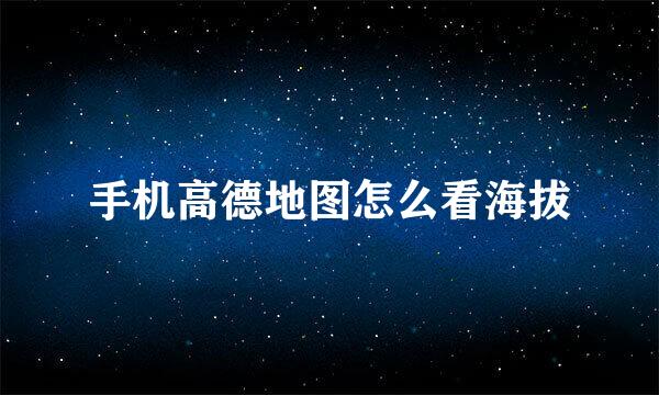 手机高德地图怎么看海拔