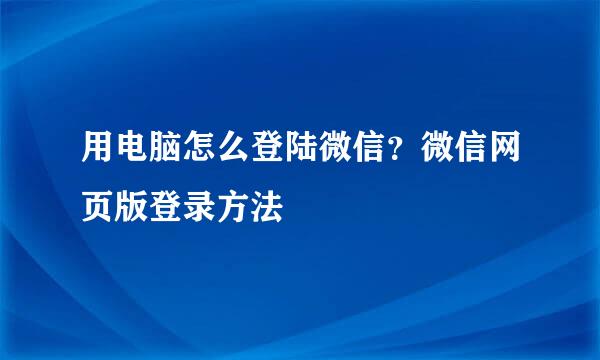 用电脑怎么登陆微信?微信网页版登录方法