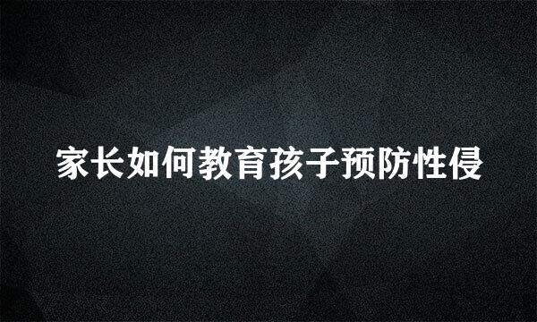 家长如何教育孩子预防性侵