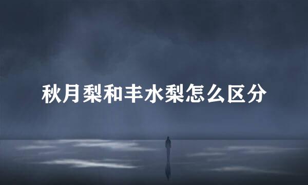 秋月梨和丰水梨怎么区分