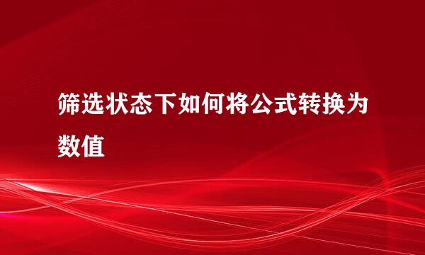 筛选状态下如何将公式转换为数值